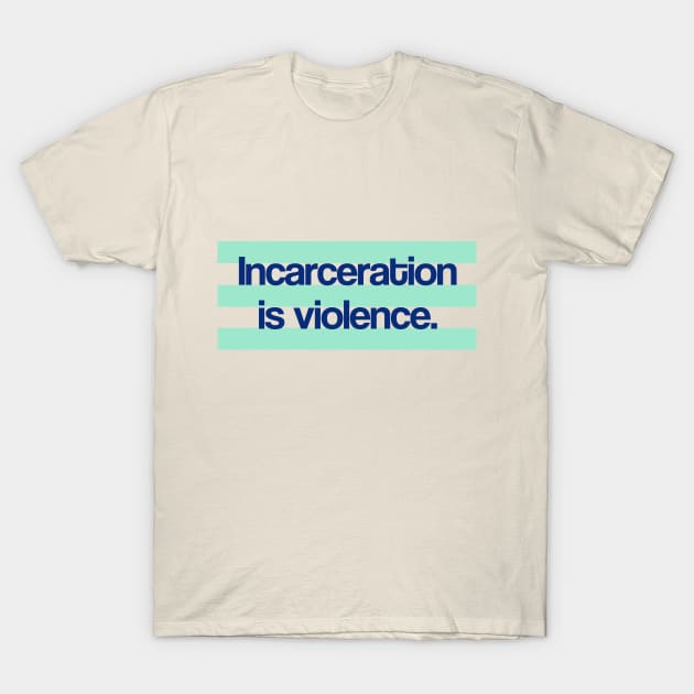 Incarceration is Violence T-Shirt by ericamhf86